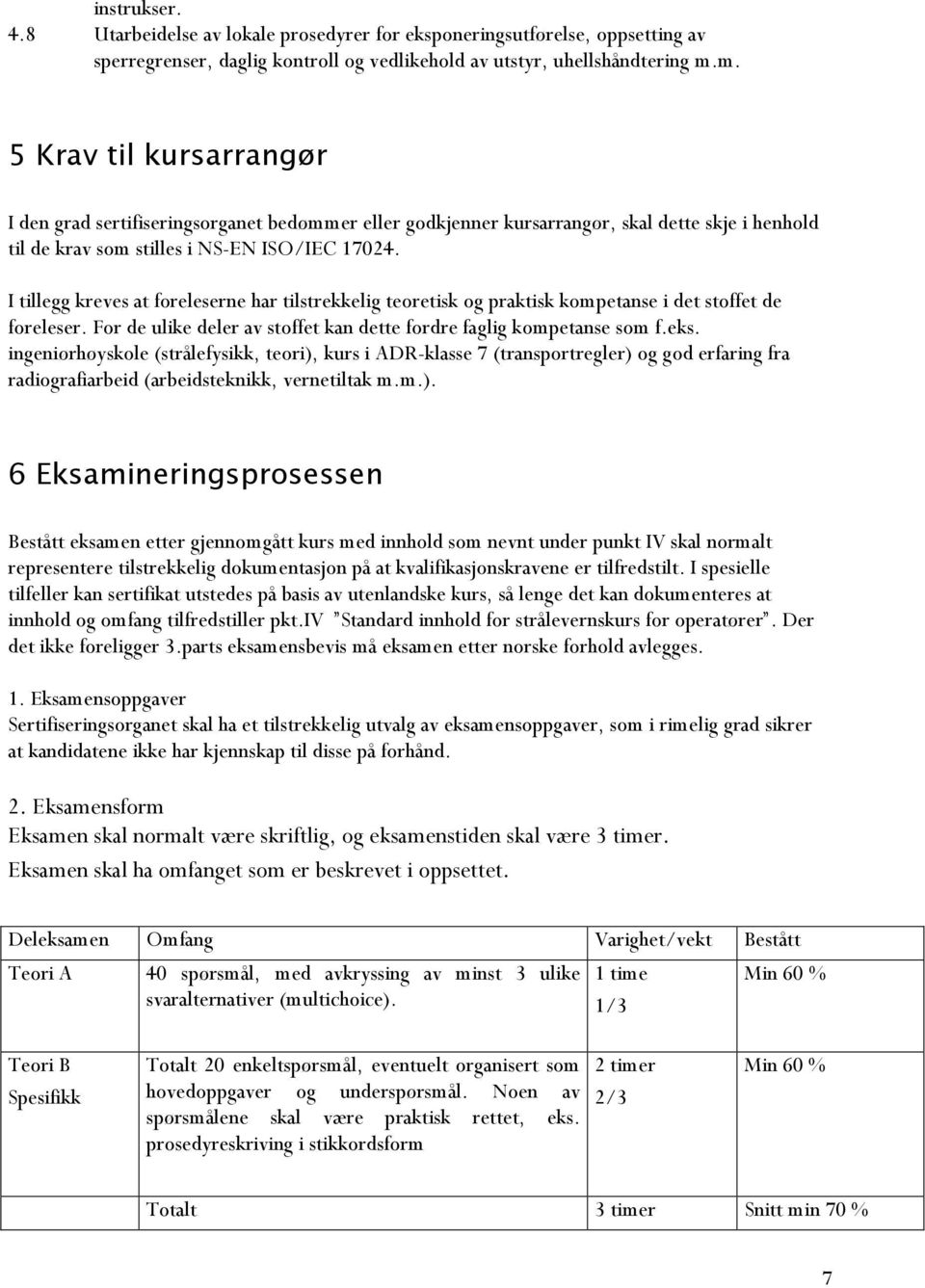 I tillegg kreves at foreleserne har tilstrekkelig teoretisk og praktisk kompetanse i det stoffet de foreleser. For de ulike deler av stoffet kan dette fordre faglig kompetanse som f.eks.