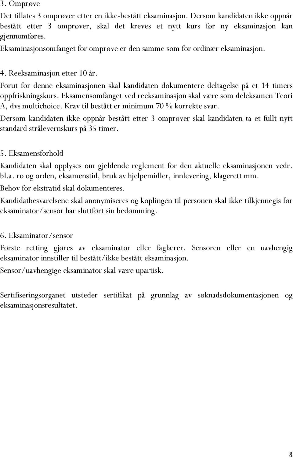 Forut for denne eksaminasjonen skal kandidaten dokumentere deltagelse på et 14 timers oppfriskningskurs. Eksamensomfanget ved reeksaminasjon skal være som deleksamen Teori A, dvs multichoice.