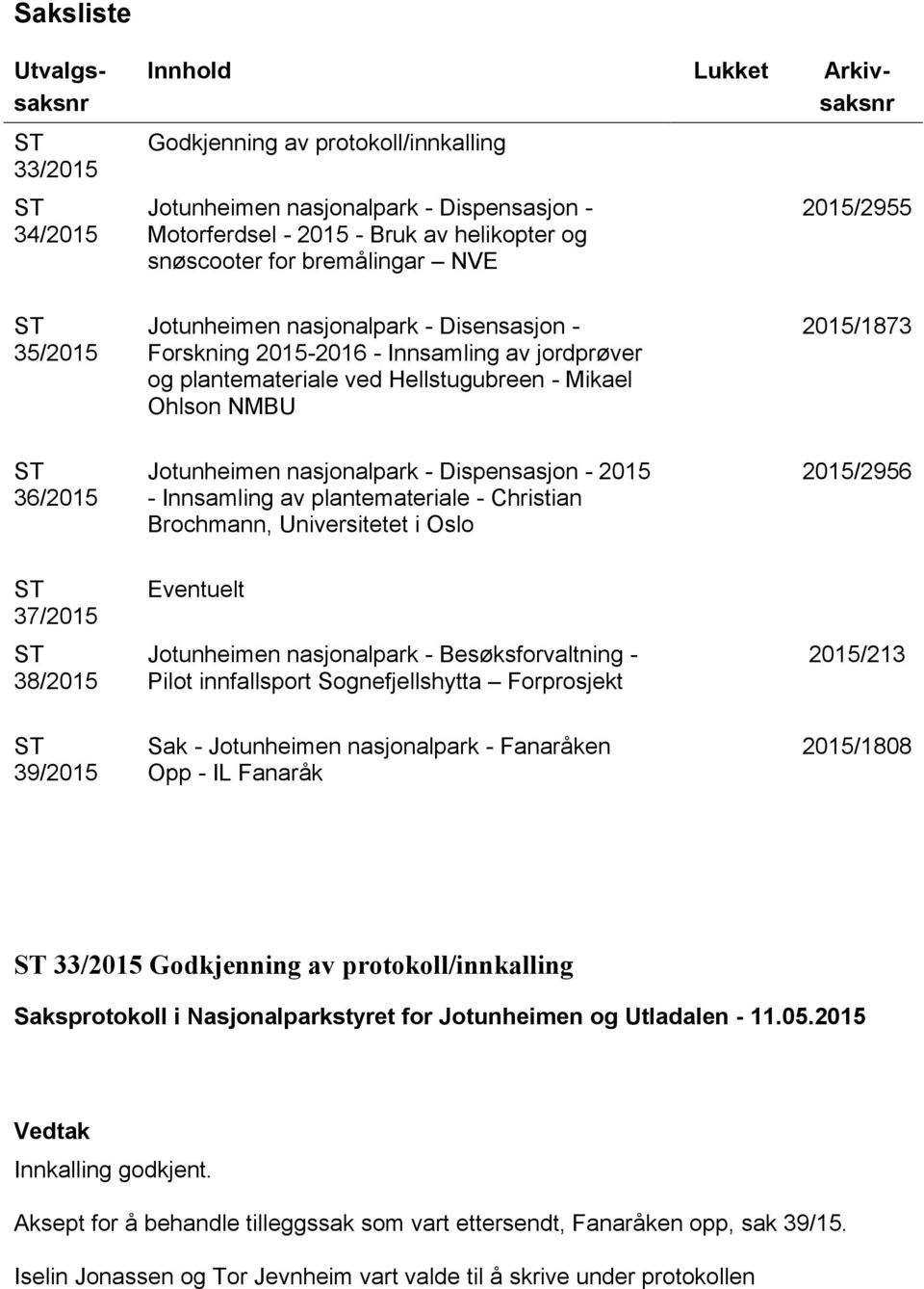 36/2015 Jotunheimen nasjonalpark - Dispensasjon - 2015 - Innsamling av plantemateriale - Christian Brochmann, Universitetet i Oslo 2015/2956 37/2015 38/2015 Eventuelt Jotunheimen nasjonalpark -