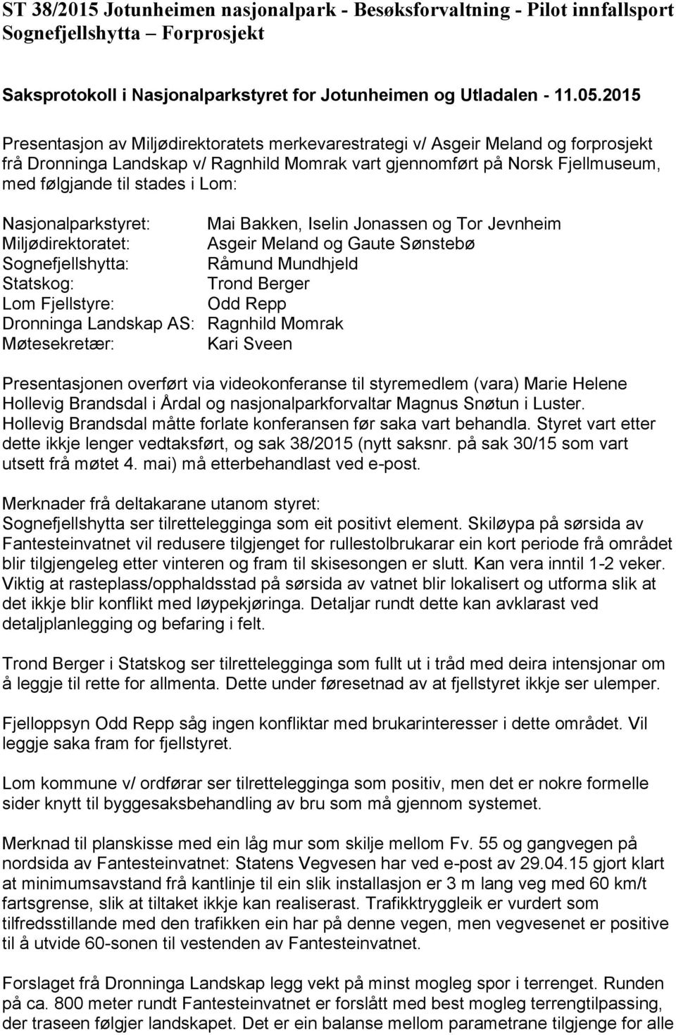 Meland og Gaute Sønstebø Sognefjellshytta: Råmund Mundhjeld Statskog: Trond Berger Lom Fjellstyre: Odd Repp Dronninga Landskap AS: Ragnhild Momrak Møtesekretær: Kari Sveen Presentasjonen overført via