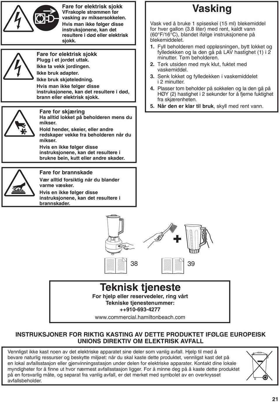 Hvis man ikke følger disse instruksjonene, kan det resultere i død, brann eller elektrisk sjokk. Fare for skjæring Ha alltid lokket på beholderen mens du mikser.