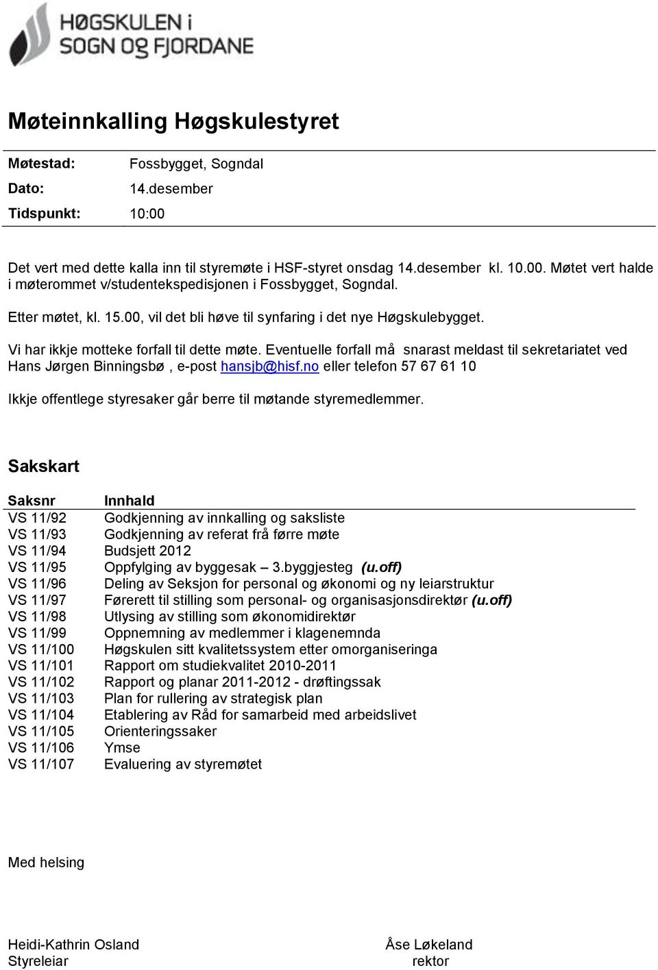 Eventuelle forfall må snarast meldast til sekretariatet ved Hans Jørgen Binningsbø, e-post hansjb@hisf.no eller telefon 57 67 61 10 Ikkje offentlege styresaker går berre til møtande styremedlemmer.