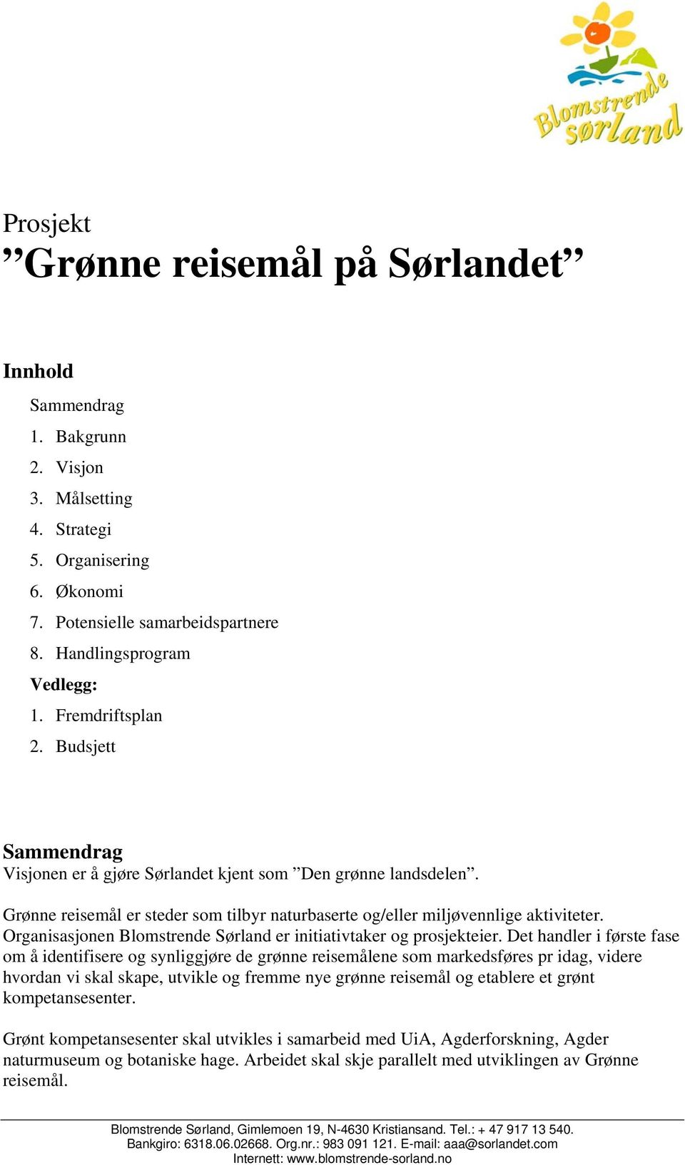 Organisasjonen Blomstrende Sørland er initiativtaker og prosjekteier.