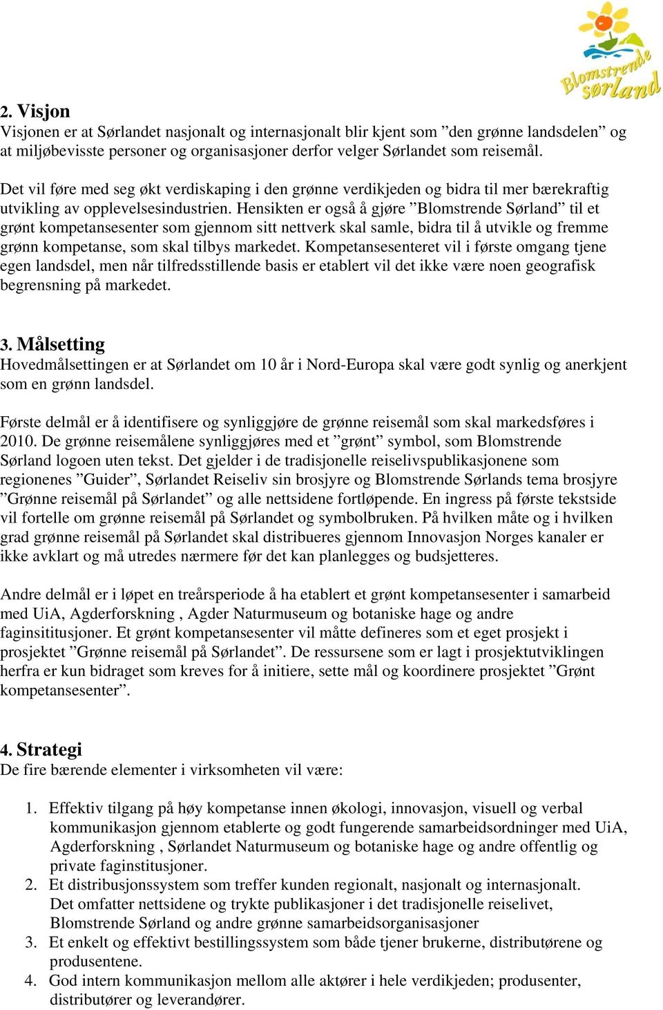 Hensikten er også å gjøre Blomstrende Sørland til et grønt kompetansesenter som gjennom sitt nettverk skal samle, bidra til å utvikle og fremme grønn kompetanse, som skal tilbys markedet.