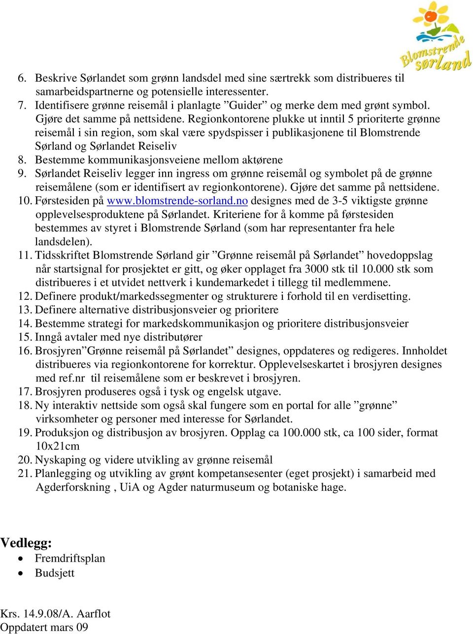 Regionkontorene plukke ut inntil 5 prioriterte grønne reisemål i sin region, som skal være spydspisser i publikasjonene til Blomstrende Sørland og Sørlandet Reiseliv 8.