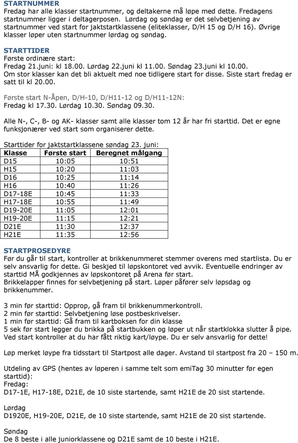 STARTTIDER Første ordinære start: Fredag 21.juni: kl 18.00. Lørdag 22.juni kl 11.00. Søndag 23.juni kl 10.00. Om stor klasser kan det bli aktuelt med noe tidligere start for disse.