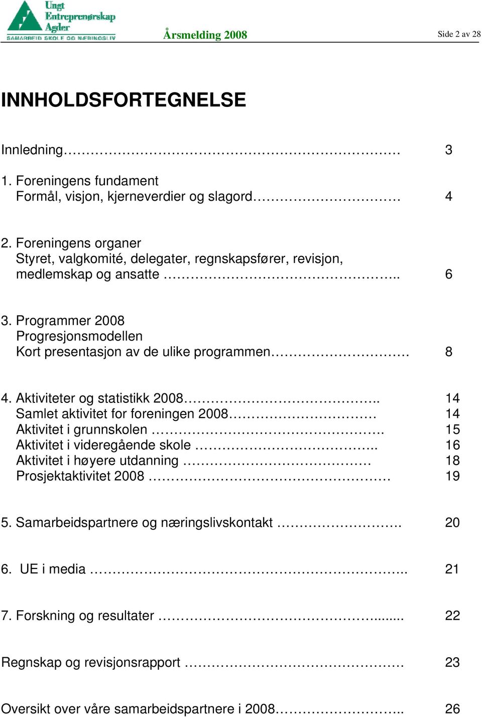 Programmer 2008 Progresjonsmodellen Kort presentasjon av de ulike programmen. 8 4. Aktiviteter og statistikk 2008.