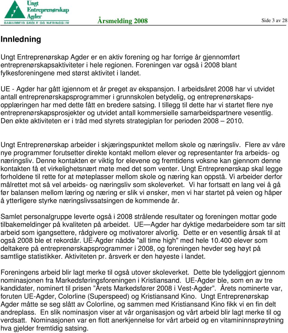 I arbeidsåret 2008 har vi utvidet antall entreprenørskapsprogrammer i grunnskolen betydelig, og entreprenørskapsopplæringen har med dette fått en bredere satsing.