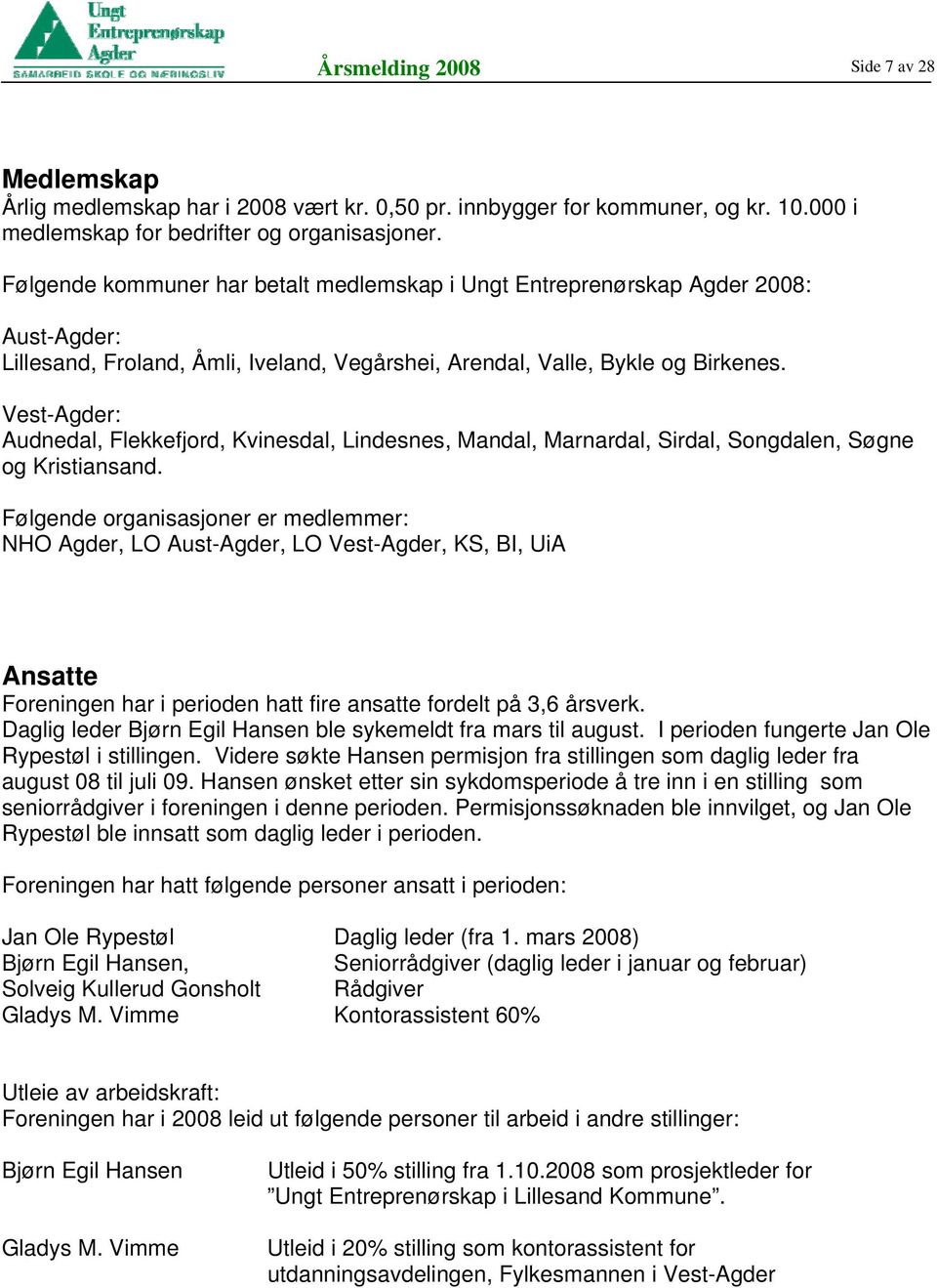 Vest-Agder: Audnedal, Flekkefjord, Kvinesdal, Lindesnes, Mandal, Marnardal, Sirdal, Songdalen, Søgne og Kristiansand.