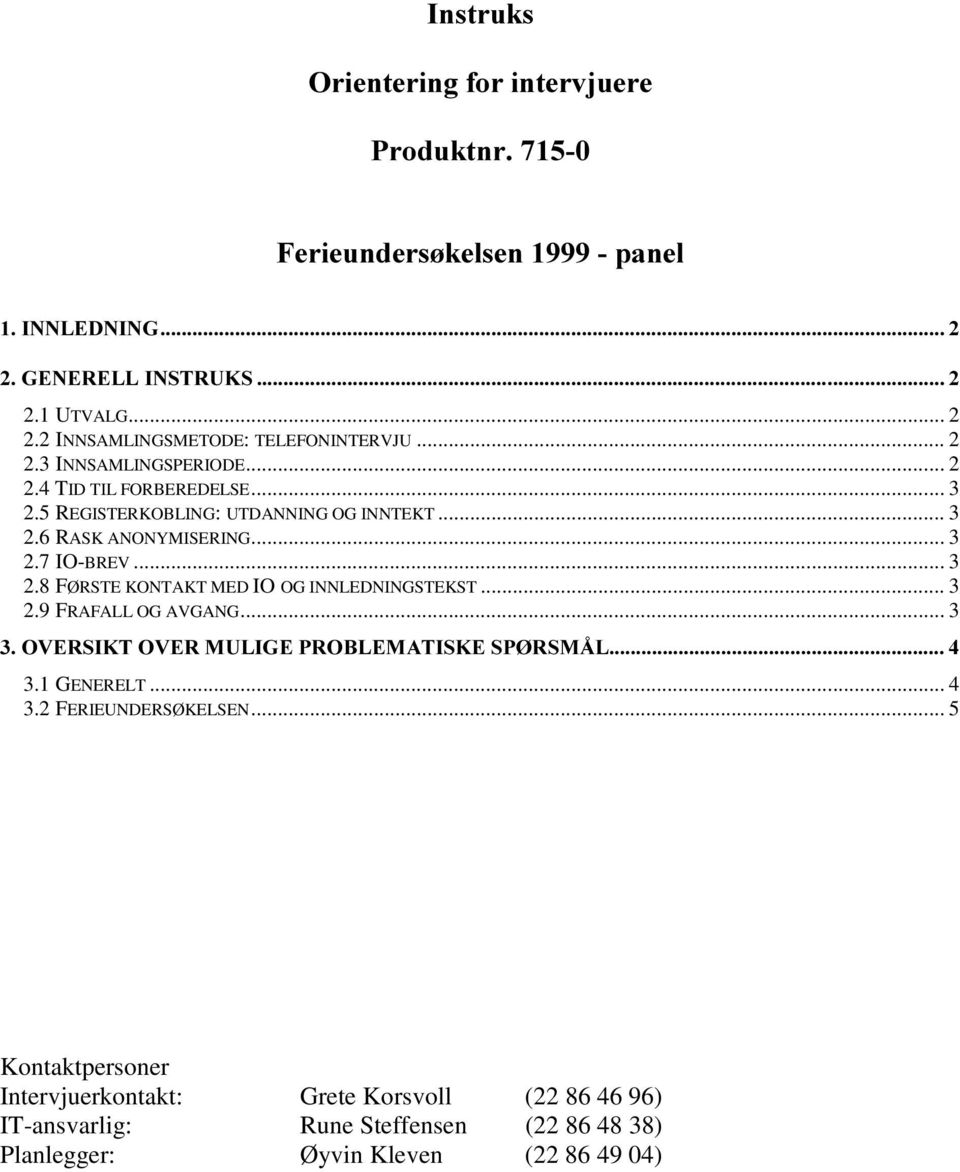 .. 3 2.8 FØRSTE KONTAKT MED IO OG INNLEDNINGSTEKST... 3 2.9 FRAFALL OG AVGANG... 3 29(56,.729(508/,*(352%/(0$7,6.(63 560c/ 3.1 GENERELT... 4 3.