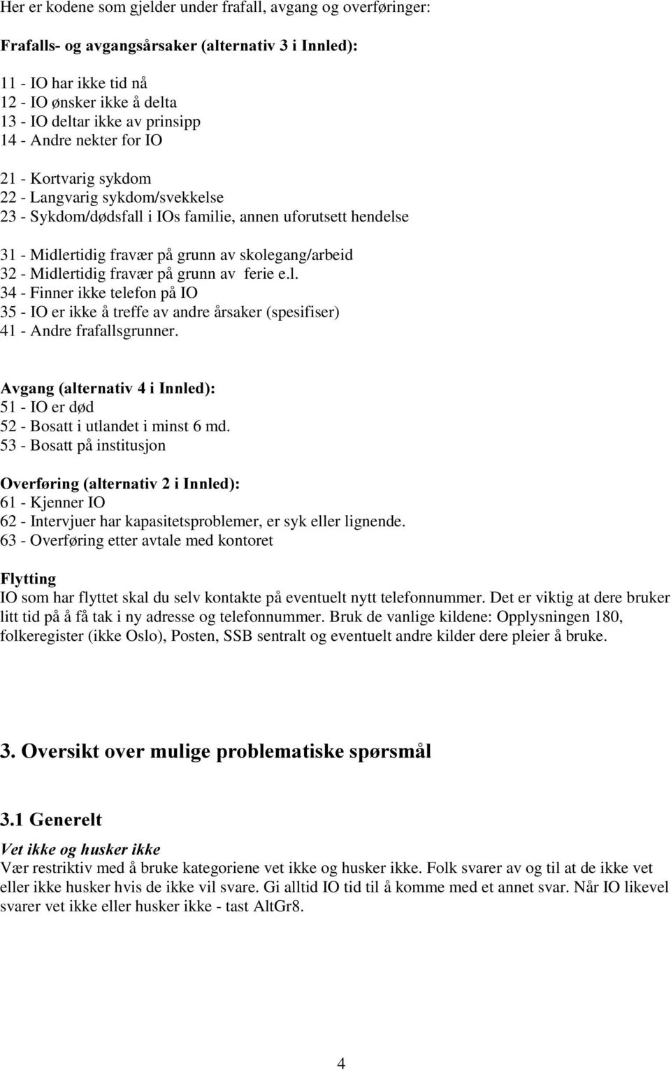 Midlertidig fravær på grunn av ferie e.l. 34 - Finner ikke telefon på IO 35 - IO er ikke å treffe av andre årsaker (spesifiser) 41 - Andre frafallsgrunner.