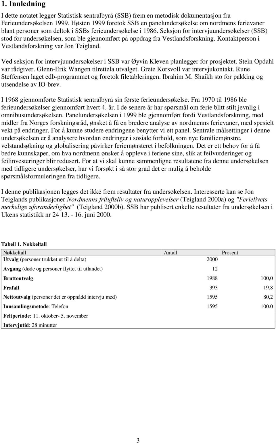 Seksjon for intervjuundersøkelser (SSB) stod for undersøkelsen, som ble gjennomført på oppdrag fra Vestlandsforskning. Kontaktperson i Vestlandsforskning var Jon Teigland.