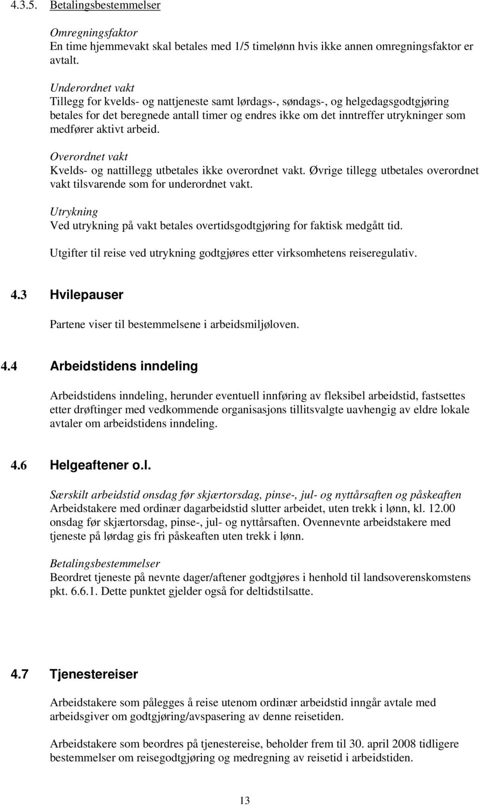 aktivt arbeid. Overordnet vakt Kvelds- og nattillegg utbetales ikke overordnet vakt. Øvrige tillegg utbetales overordnet vakt tilsvarende som for underordnet vakt.