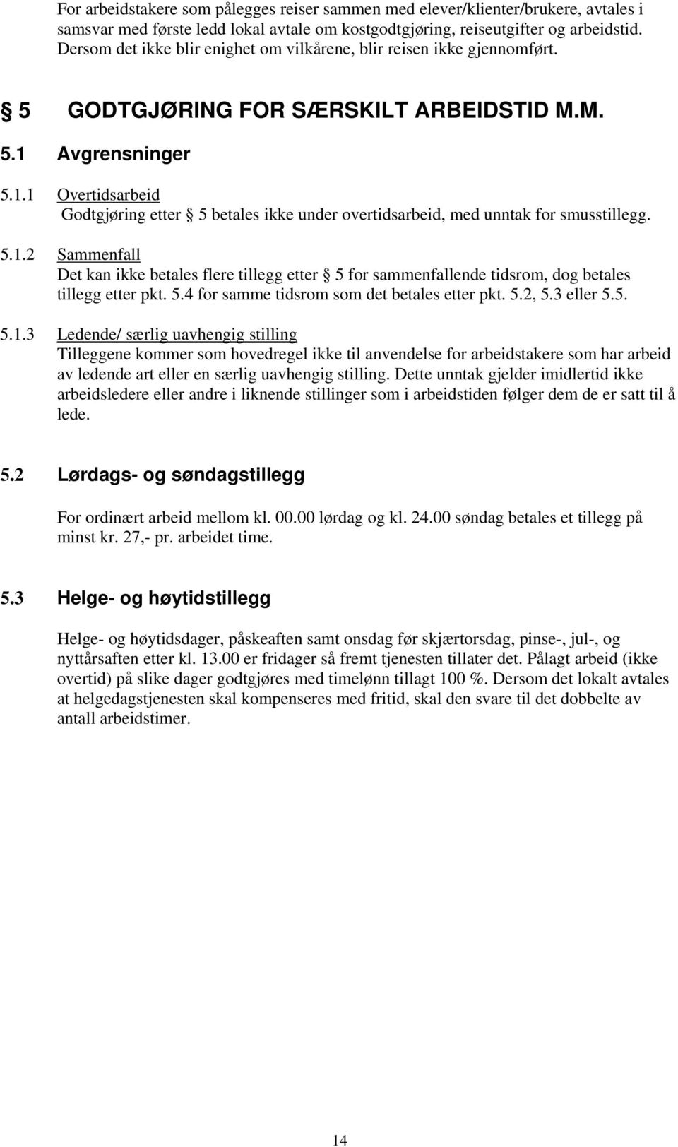 Avgrensninger 5.1.1 Overtidsarbeid Godtgjøring etter 5 betales ikke under overtidsarbeid, med unntak for smusstillegg. 5.1.2 Sammenfall Det kan ikke betales flere tillegg etter 5 for sammenfallende tidsrom, dog betales tillegg etter pkt.