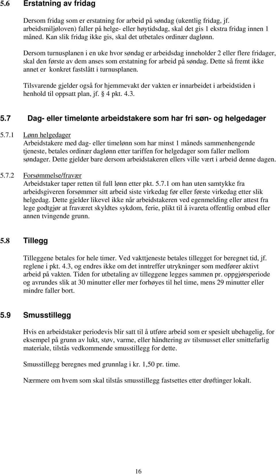 Dersom turnusplanen i en uke hvor søndag er arbeidsdag inneholder 2 eller flere fridager, skal den første av dem anses som erstatning for arbeid på søndag.