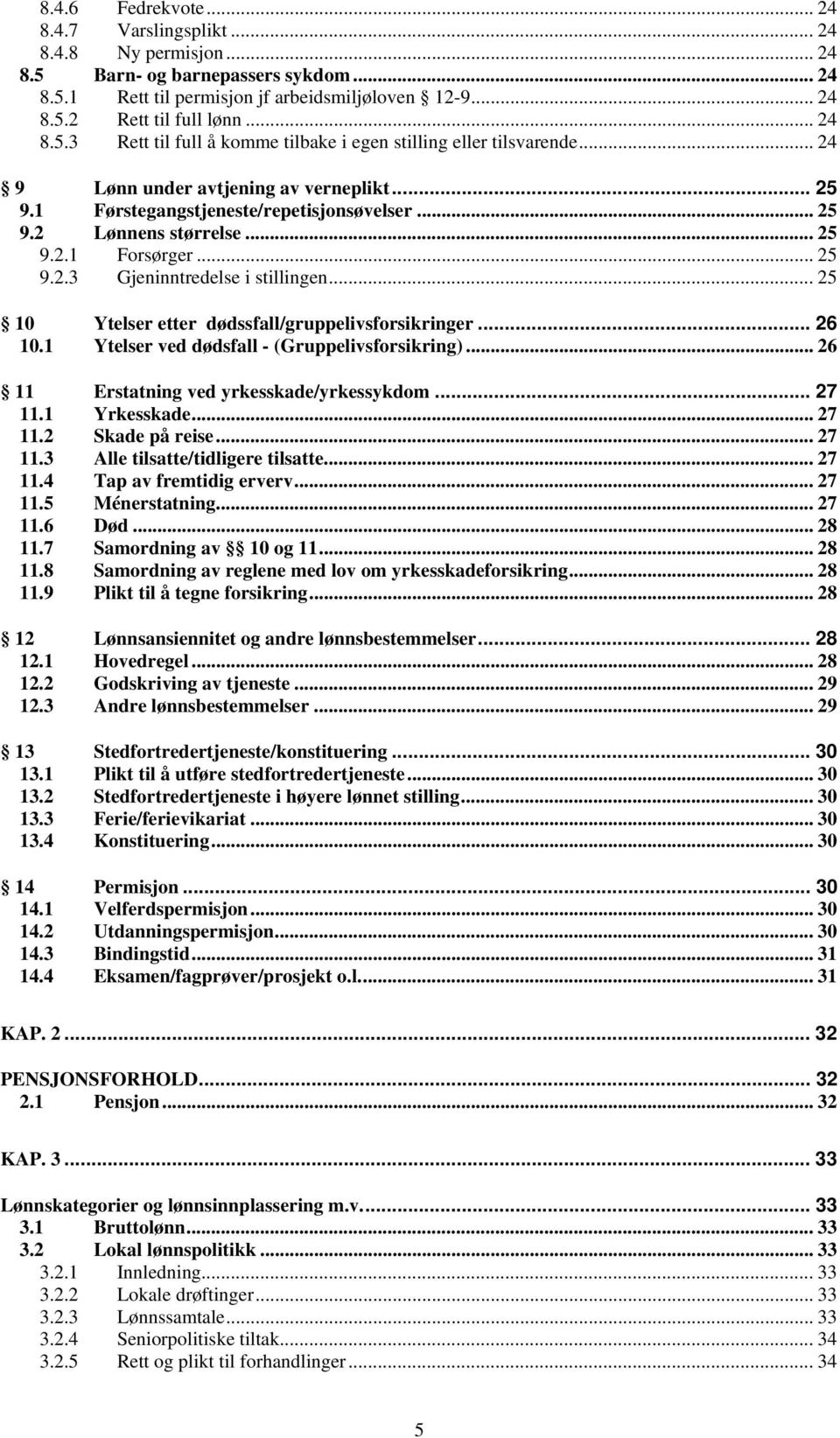 .. 25 9.2.1 Forsørger... 25 9.2.3 Gjeninntredelse i stillingen... 25 10 Ytelser etter dødssfall/gruppelivsforsikringer... 26 10.1 Ytelser ved dødsfall - (Gruppelivsforsikring).