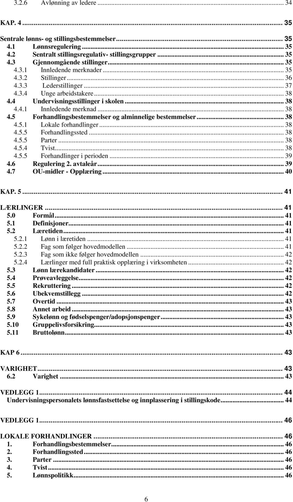 .. 38 4.5.1 Lokale forhandlinger... 38 4.5.5 Forhandlingssted... 38 4.5.5 Parter... 38 4.5.4 Tvist... 38 4.5.5 Forhandlinger i perioden... 39 4.6 Regulering 2. avtaleår... 39 4.7 OU-midler - Opplæring.