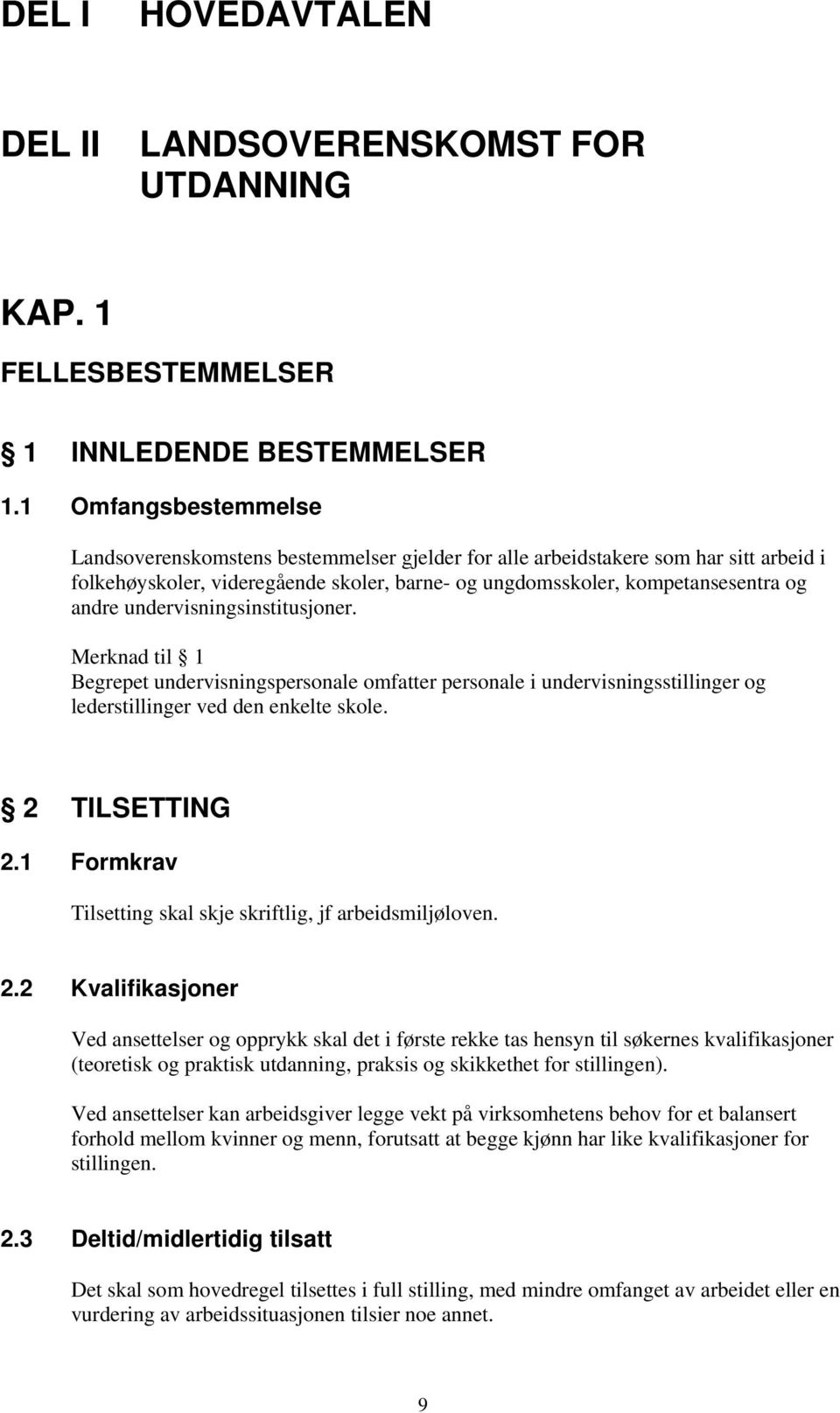 undervisningsinstitusjoner. Merknad til 1 Begrepet undervisningspersonale omfatter personale i undervisningsstillinger og lederstillinger ved den enkelte skole. 2 TILSETTING 2.