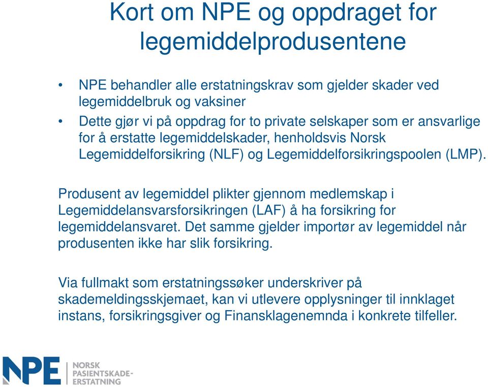 Produsent av legemiddel plikter gjennom medlemskap i Legemiddelansvarsforsikringen (LAF) å ha forsikring for legemiddelansvaret.