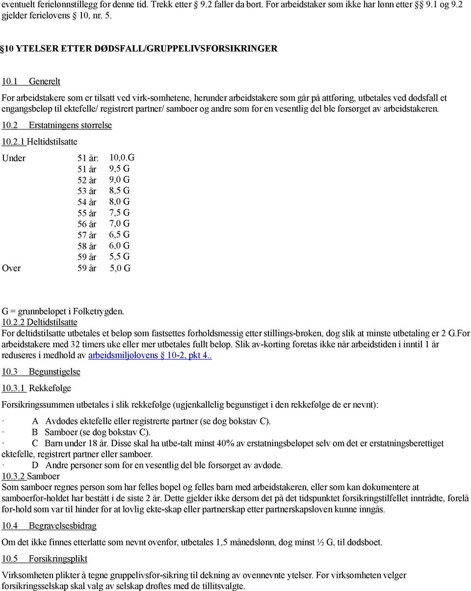 1 Generelt For arbeidstakere som er tilsatt ved virk somhetene, herunder arbeidstakere som går på attføring, utbetales ved dødsfall et engangsbeløp til ektefelle/ registrert partner/ samboer og andre
