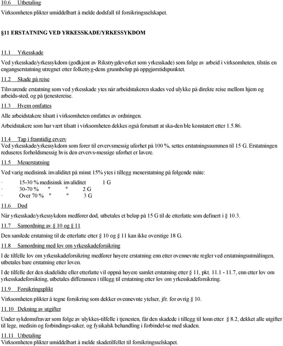 oppgjørstidspunktet. 11.2 Skade på reise Tilsvarende erstatning som ved yrkesskade ytes når arbeidstakeren skades ved ulykke på direkte reise mellom hjem og arbeids sted, og på tjenestereise. 11.3 Hvem omfattes Alle arbeidstakere tilsatt i virksomheten omfattes av ordningen.
