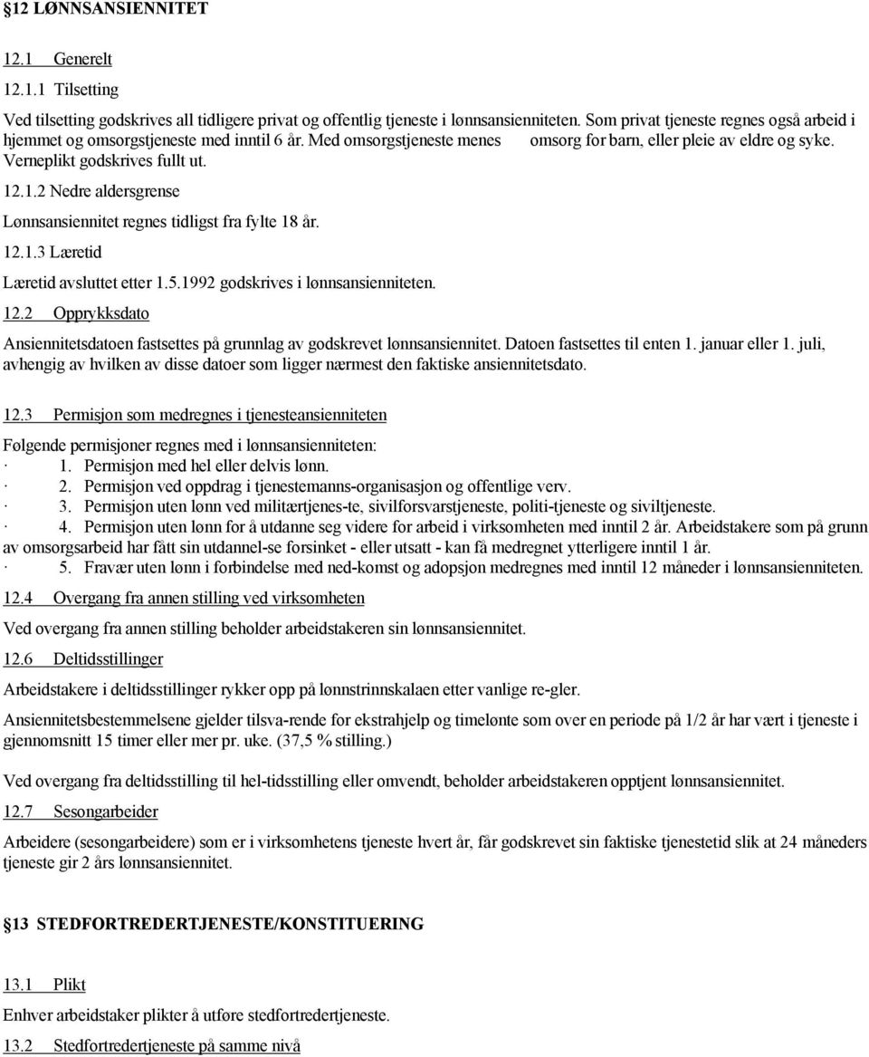 .1.2 Nedre aldersgrense Lønnsansiennitet regnes tidligst fra fylte 18 år. 12.1.3 Læretid Læretid avsluttet etter 1.5.1992 godskrives i lønnsansienniteten. 12.2 Opprykksdato Ansiennitetsdatoen fastsettes på grunnlag av godskrevet lønnsansiennitet.