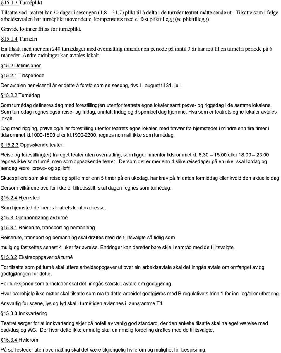 .1.4 Turnéfri En tilsatt med mer enn 240 turnédager med overnatting innenfor en periode på inntil 3 år har rett til en turnéfri periode på 6 måneder. Andre ordninger kan avtales lokalt. 15.