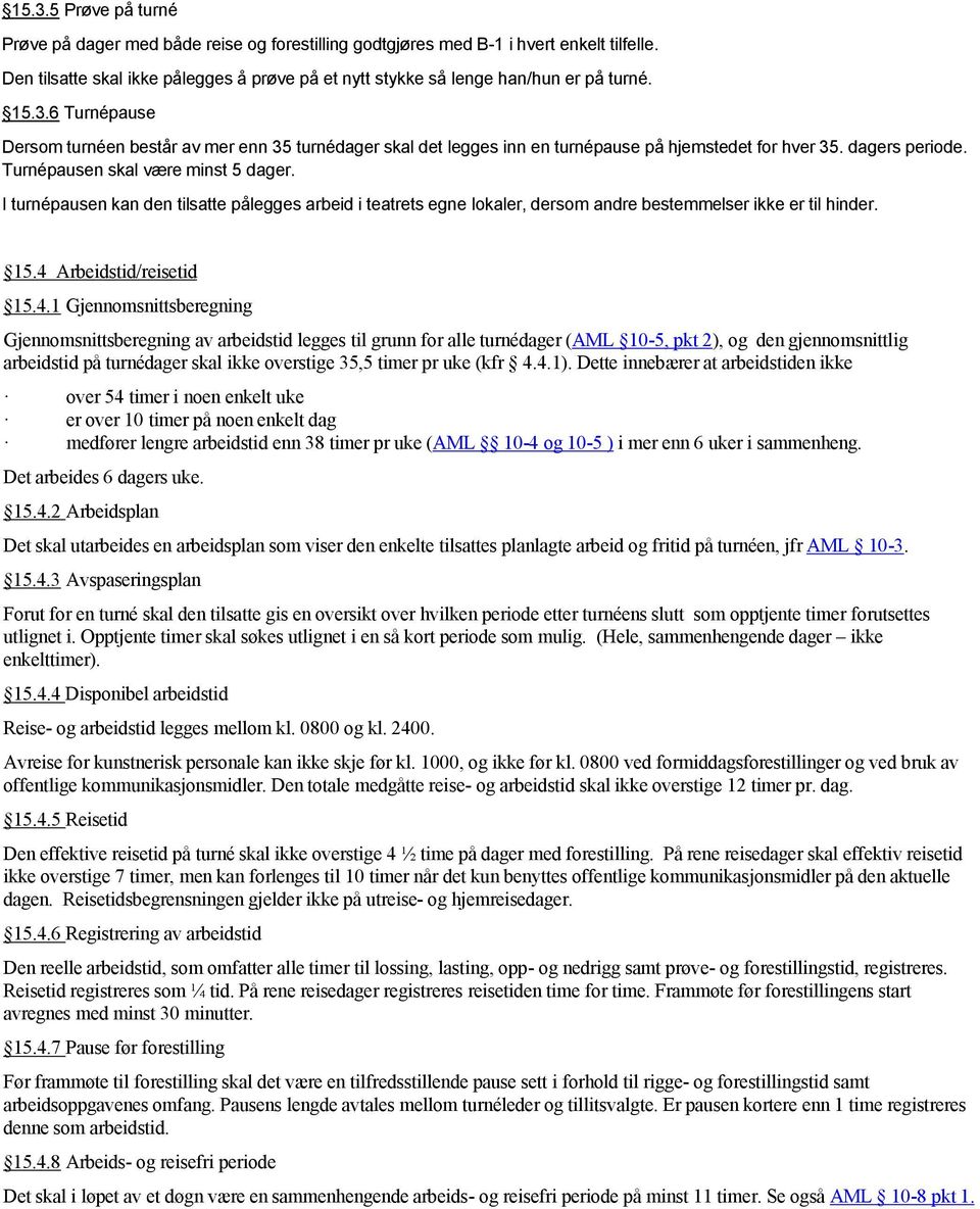 I turnépausen kan den tilsatte pålegges arbeid i teatrets egne lokaler, dersom andre bestemmelser ikke er til hinder. 15.4 