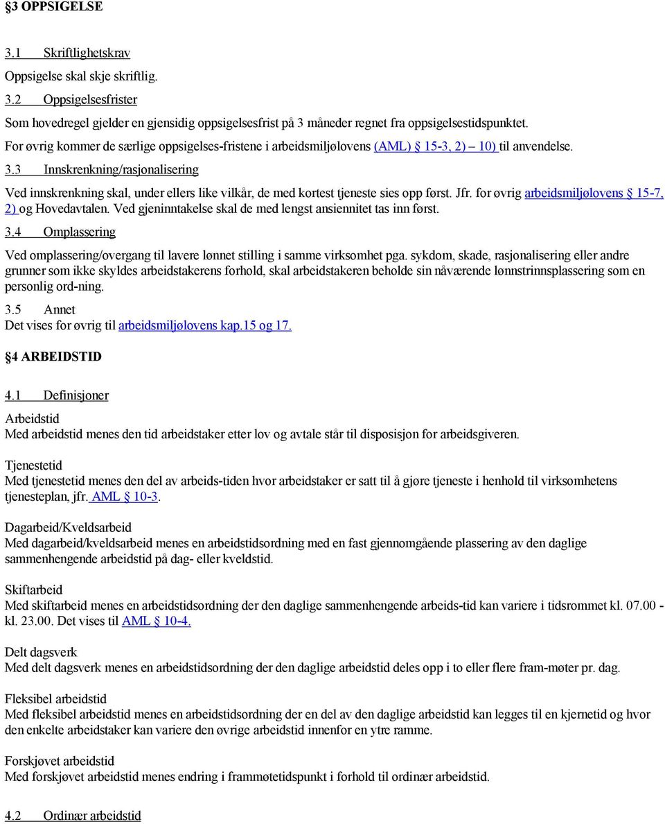 3 Innskrenkning/rasjonalisering Ved innskrenkning skal, under ellers like vilkår, de med kortest tjeneste sies opp først. Jfr. for øvrig arbeidsmiljølovens 15-7, 2) og Hovedavtalen.