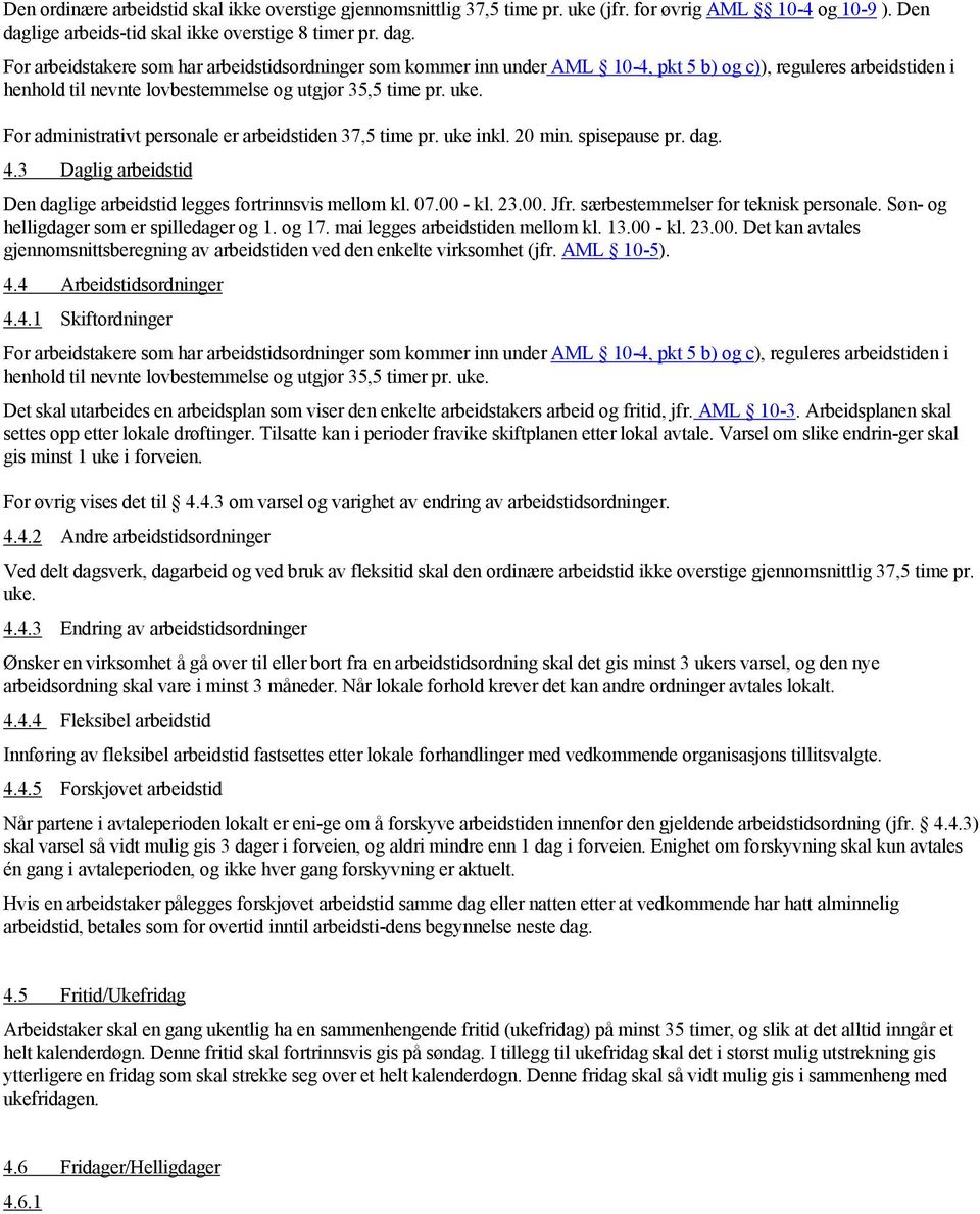 For arbeidstakere som har arbeidstidsordninger som kommer inn under AML 10-4, pkt 5 b) og c)), reguleres arbeidstiden i henhold til nevnte lovbestemmelse og utgjør 35,5 time pr. uke.