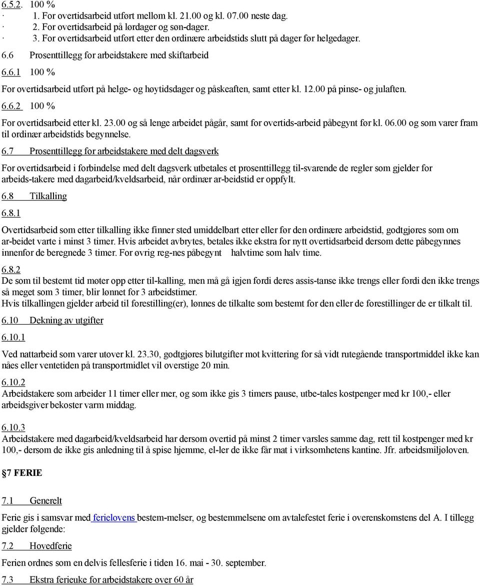 12.00 på pinse- og julaften. 6.6.2 100 % For overtidsarbeid etter kl. 23.00 og så lenge arbeidet pågår, samt for overtids arbeid påbegynt før kl. 06.