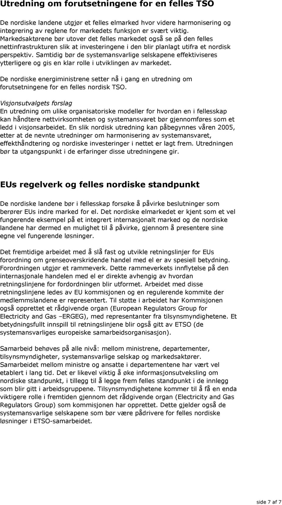 Samtidig bør de systemansvarlige selskapene effektiviseres ytterligere og gis en klar rolle i utviklingen av markedet.