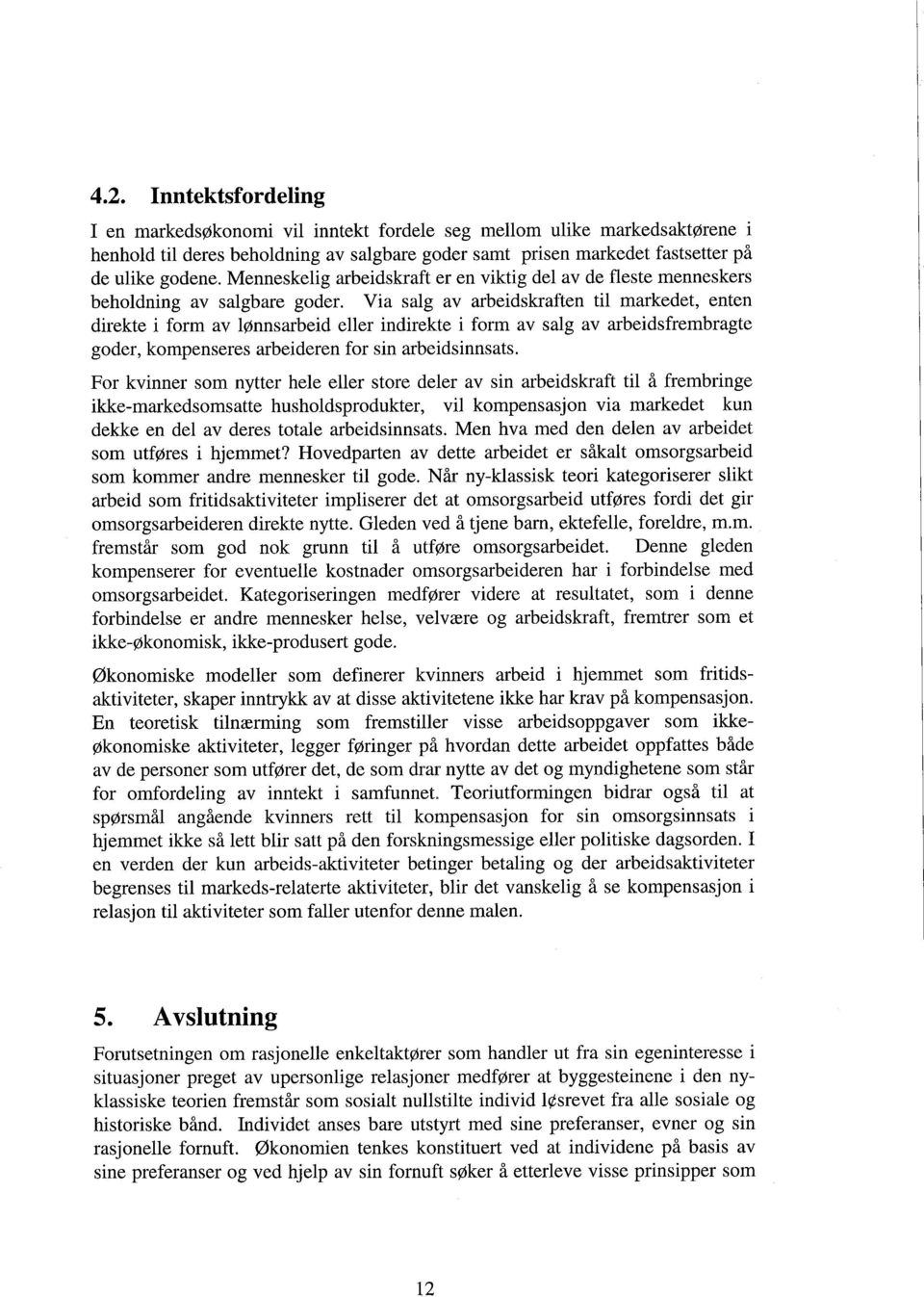 Via salg av arbeidskraften til markedet, enten direkte i form av lønns arbeid eller indirekte i form av salg av arbeidsfrembragte goder, kompenseres arbeideren for sin arbeidsinnsats.