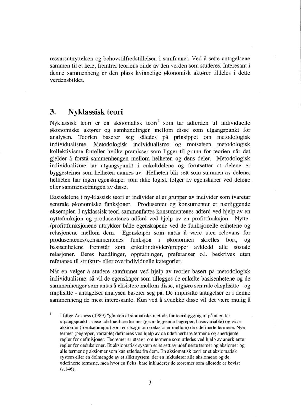 Nyklassisk teori Nyklassisk teori er en aksiomatisk teori i som tar adferden til individuelle økonomiske aktører og samhandlingen mellom disse som utgangspunkt for analysen.