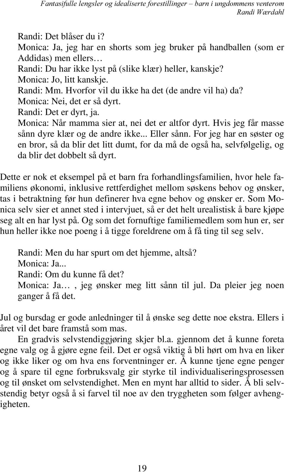 Hvis jeg får masse sånn dyre klær og de andre ikke... Eller sånn. For jeg har en søster og en bror, så da blir det litt dumt, for da må de også ha, selvfølgelig, og da blir det dobbelt så dyrt.