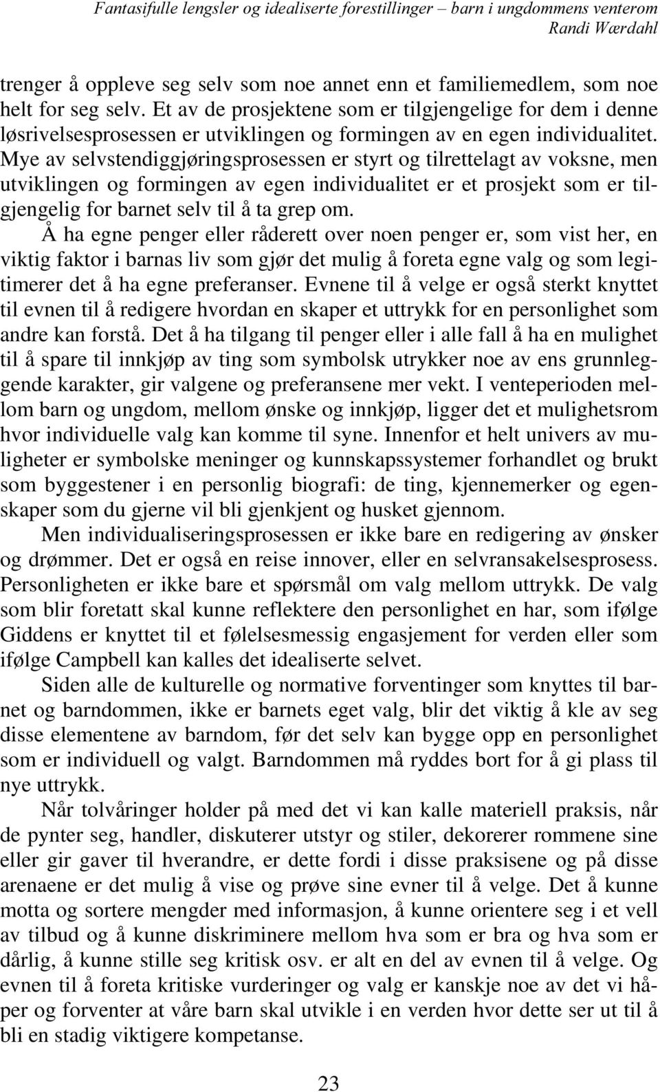 Mye av selvstendiggjøringsprosessen er styrt og tilrettelagt av voksne, men utviklingen og formingen av egen individualitet er et prosjekt som er tilgjengelig for barnet selv til å ta grep om.