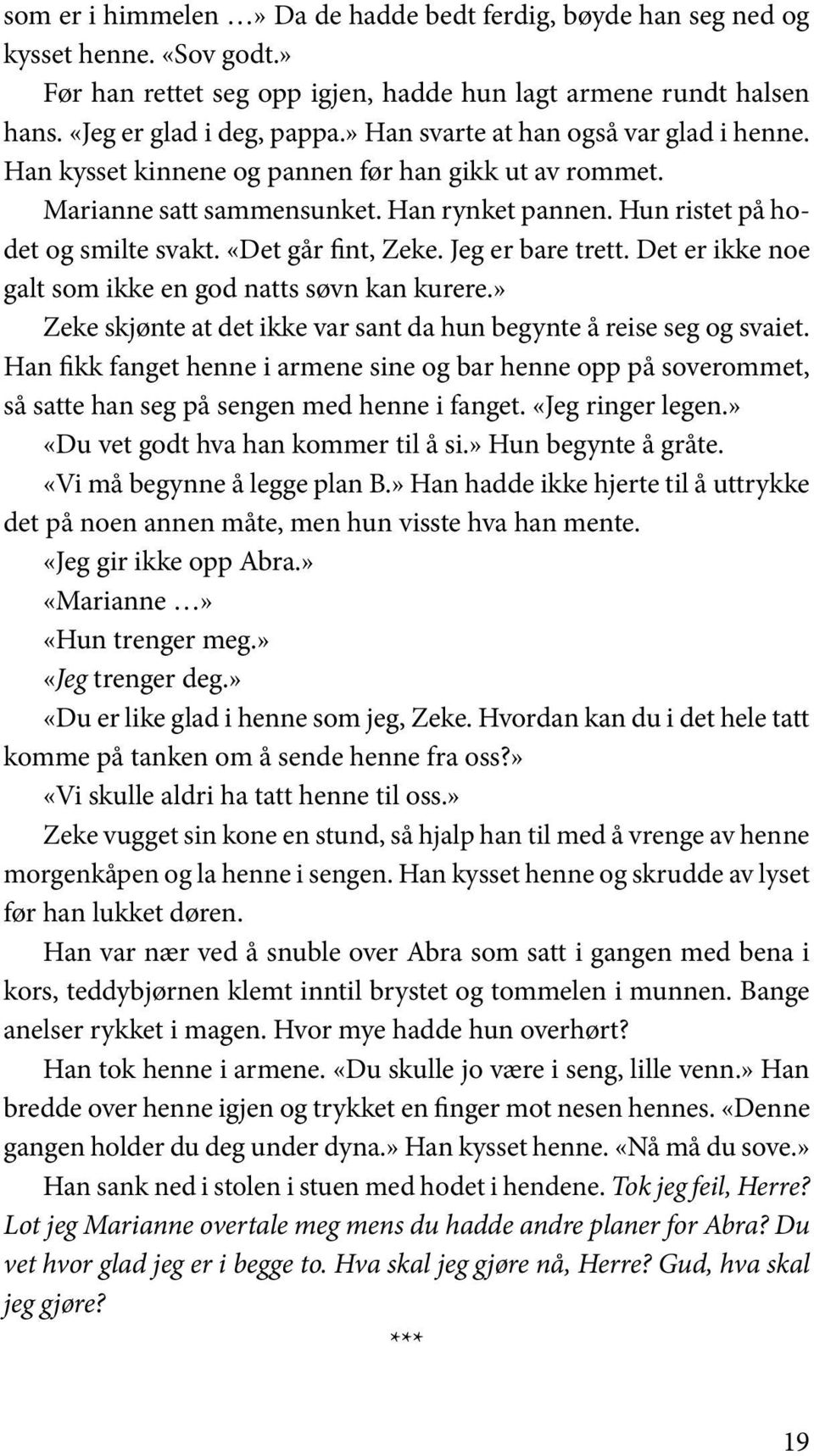 «Det går fint, Zeke. Jeg er bare trett. Det er ikke noe galt som ikke en god natts søvn kan kurere.» Zeke skjønte at det ikke var sant da hun begynte å reise seg og svaiet.