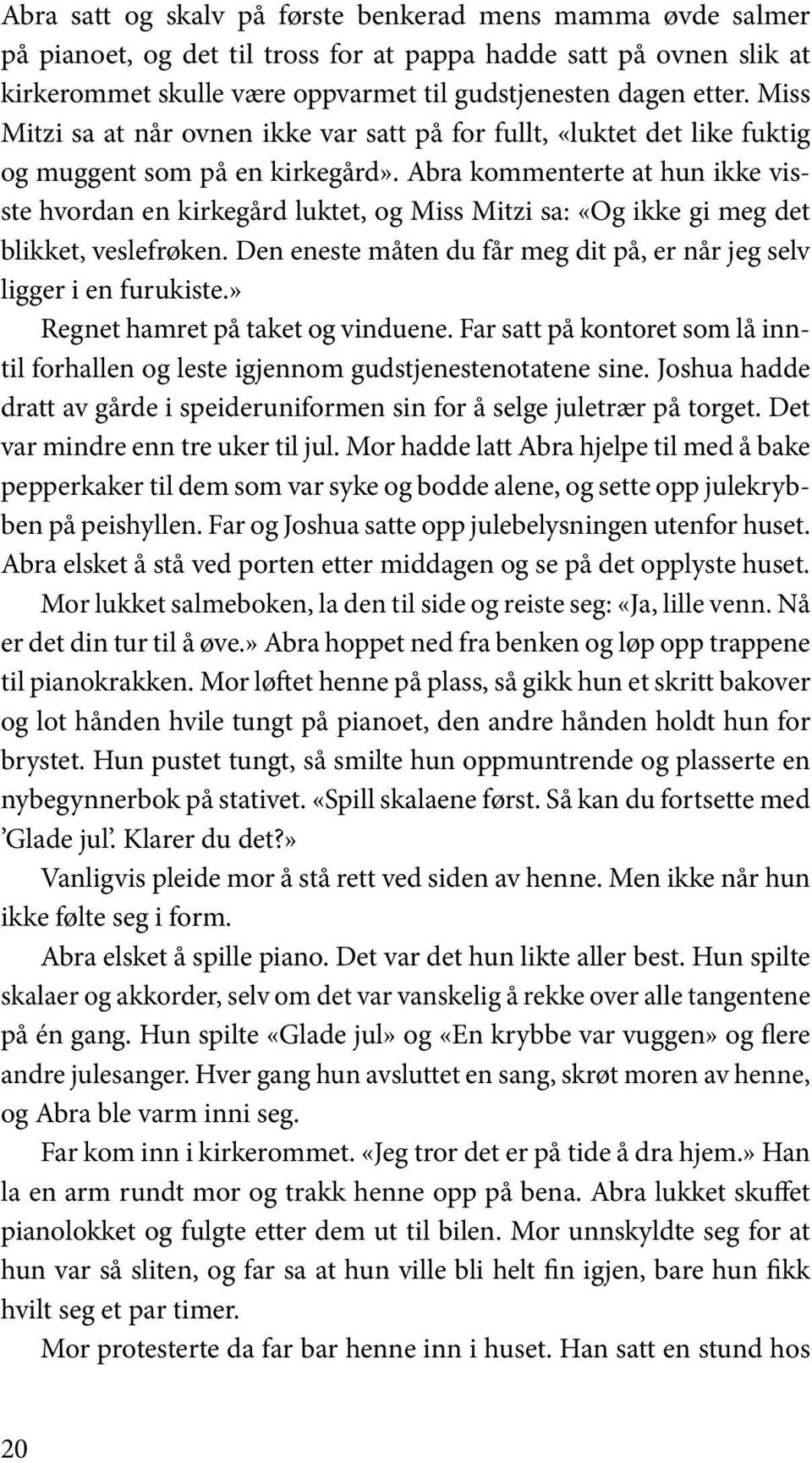 Abra kommenterte at hun ikke visste hvordan en kirkegård luktet, og Miss Mitzi sa: «Og ikke gi meg det blikket, veslefrøken. Den eneste måten du får meg dit på, er når jeg selv ligger i en furukiste.