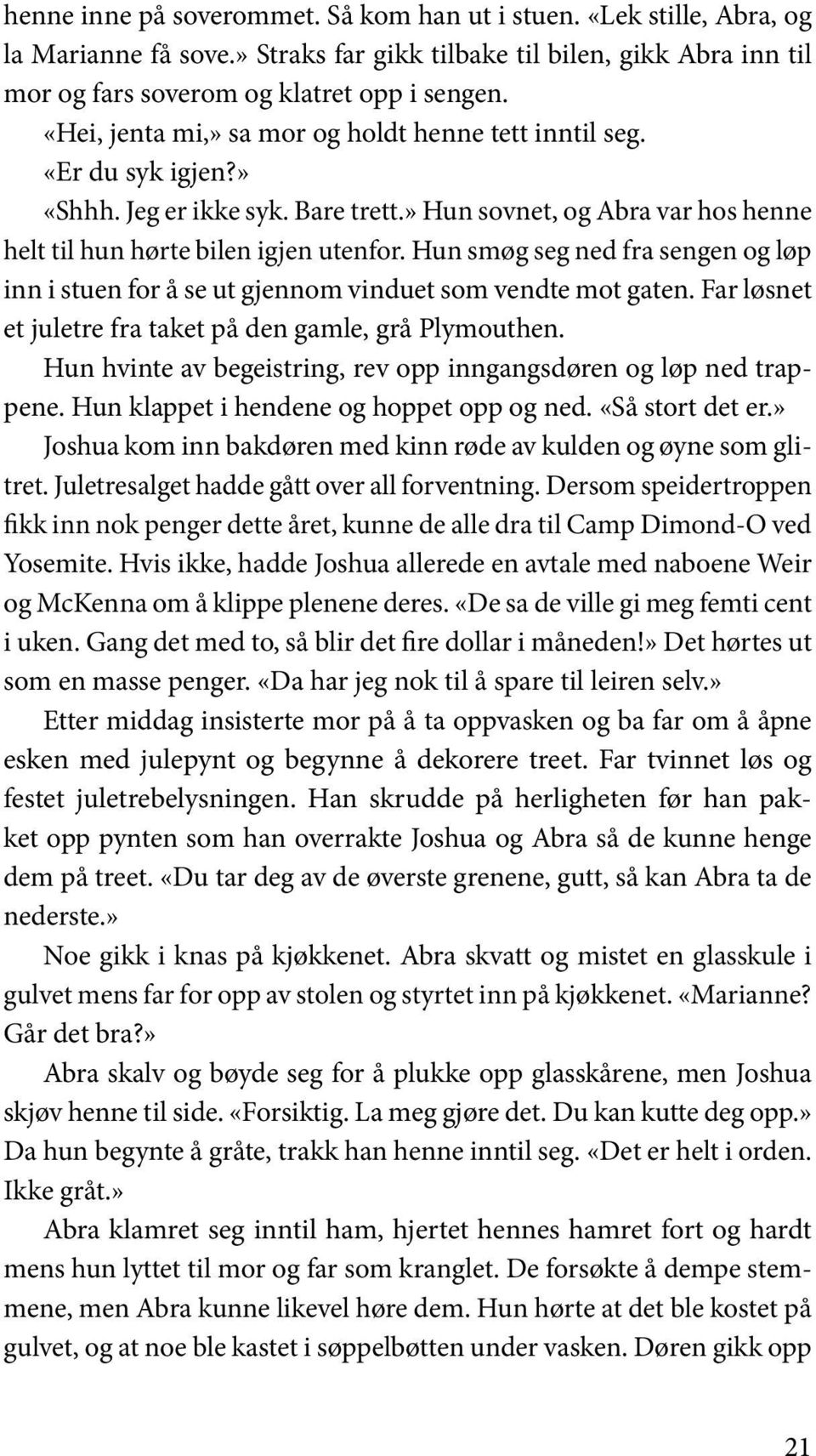 Hun smøg seg ned fra sengen og løp inn i stuen for å se ut gjennom vinduet som vendte mot gaten. Far løsnet et juletre fra taket på den gamle, grå Plymouthen.