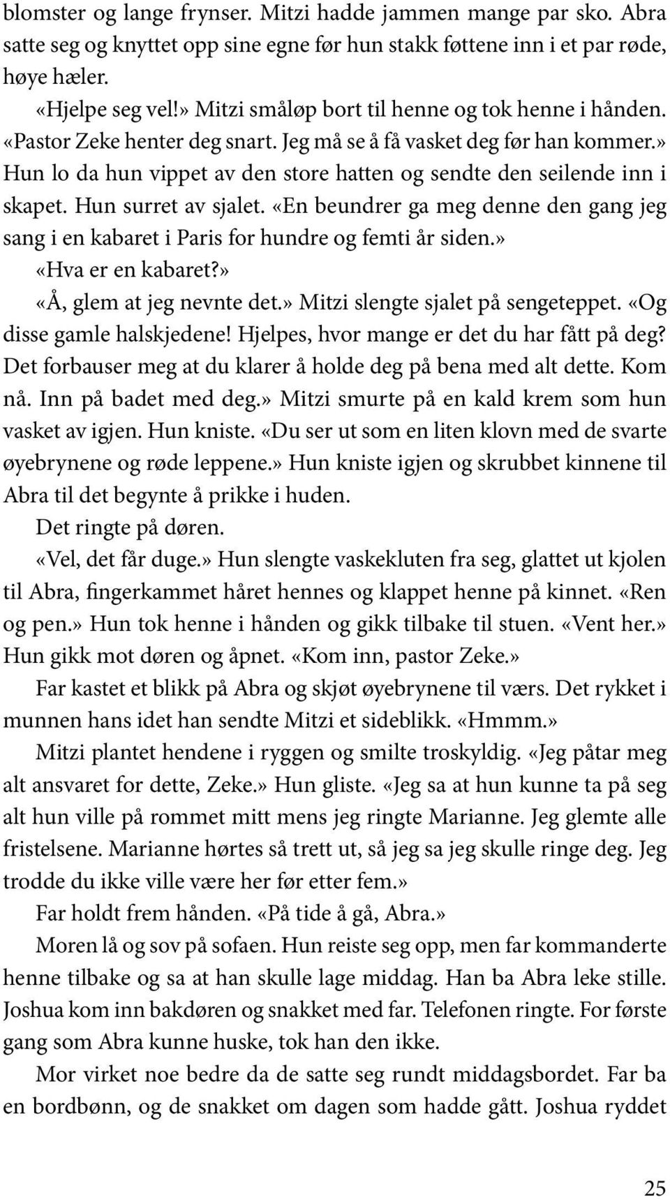 » Hun lo da hun vippet av den store hatten og sendte den seilende inn i skapet. Hun surret av sjalet. «En beundrer ga meg denne den gang jeg sang i en kabaret i Paris for hundre og femti år siden.