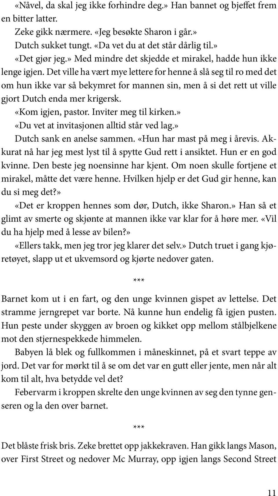 Det ville ha vært mye lettere for henne å slå seg til ro med det om hun ikke var så bekymret for mannen sin, men å si det rett ut ville gjort Dutch enda mer krigersk. «Kom igjen, pastor.