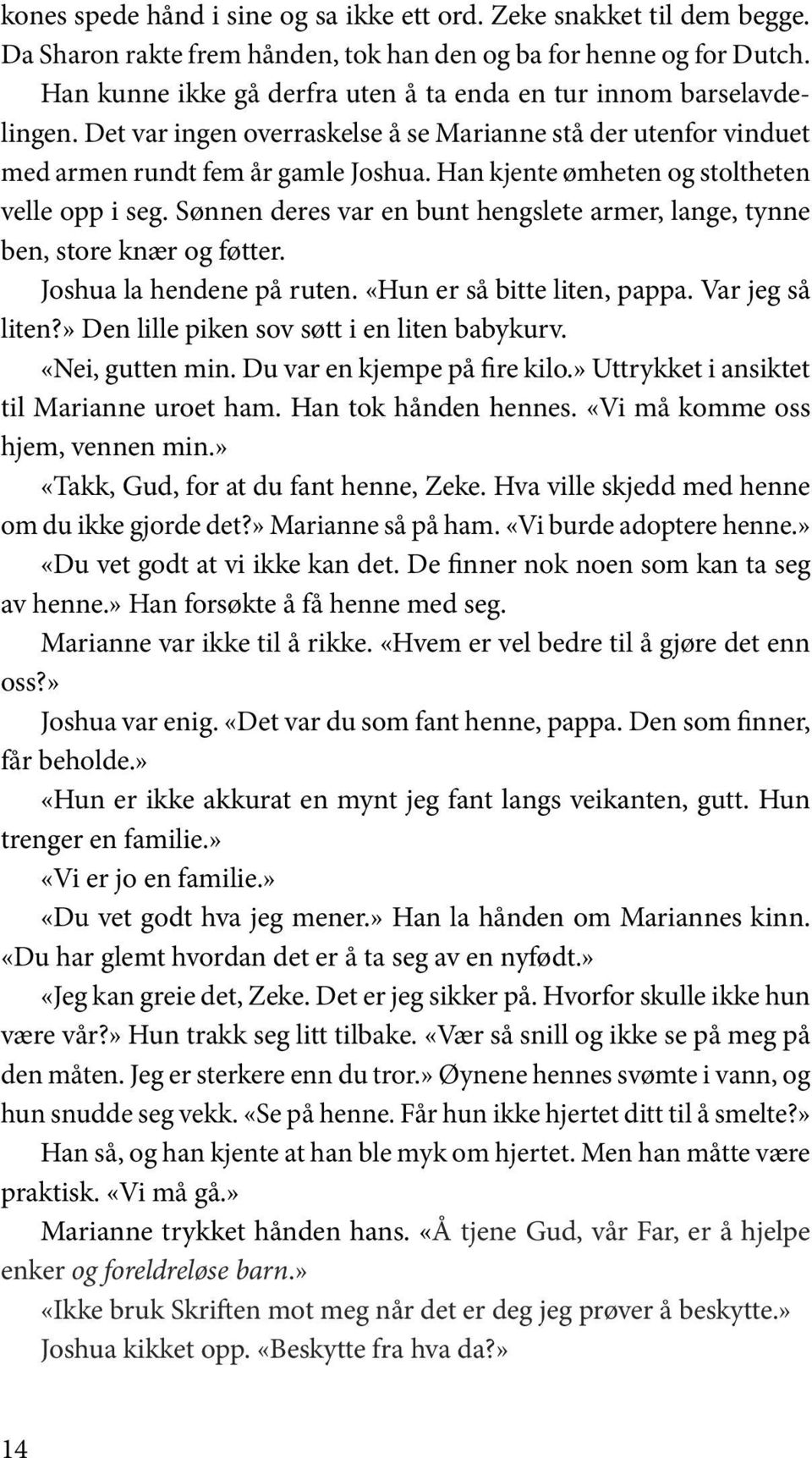 Han kjente ømheten og stoltheten velle opp i seg. Sønnen deres var en bunt hengslete armer, lange, tynne ben, store knær og føtter. Joshua la hendene på ruten. «Hun er så bitte liten, pappa.