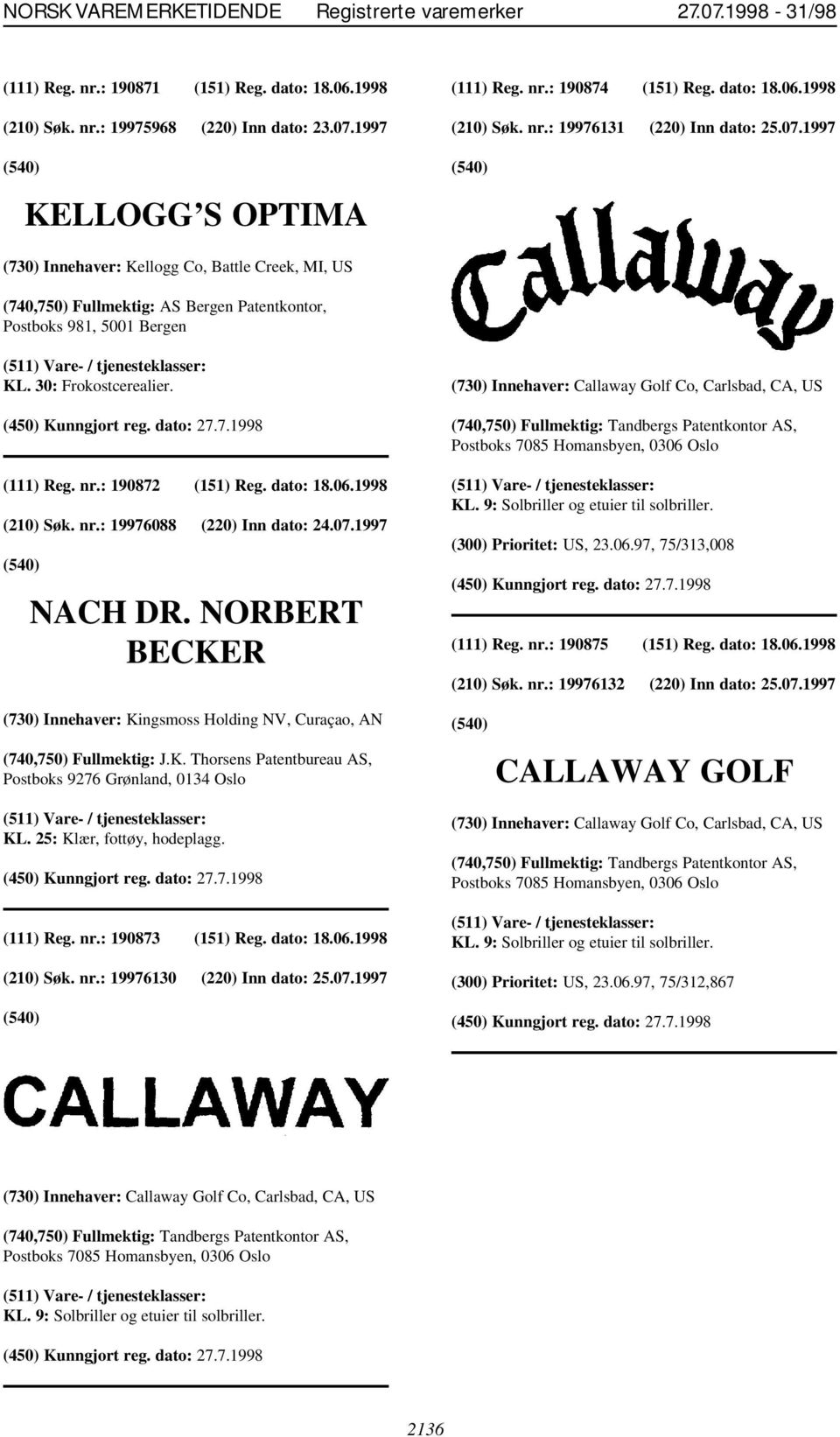 06.1998 (210) Søk. nr.: 19976088 (220) Inn dato: 24.07.1997 NACH DR. NORBERT BECKER (730) Innehaver: Kingsmoss Holding NV, Curaçao, AN (740,750) Fullmektig: J.K. Thorsens Patentbureau AS, Postboks 9276 Grønland, 0134 Oslo KL.