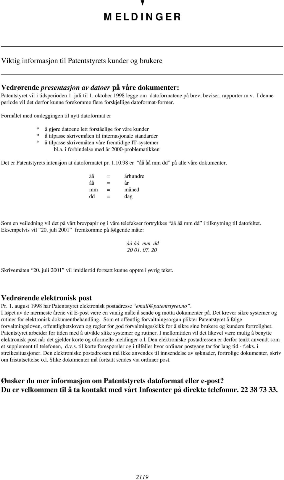 Formålet med omleggingen til nytt datoformat er * å gjøre datoene lett forståelige for våre kunder * å tilpasse skrivemåten til internasjonale standarder * å tilpasse skrivemåten våre fremtidige