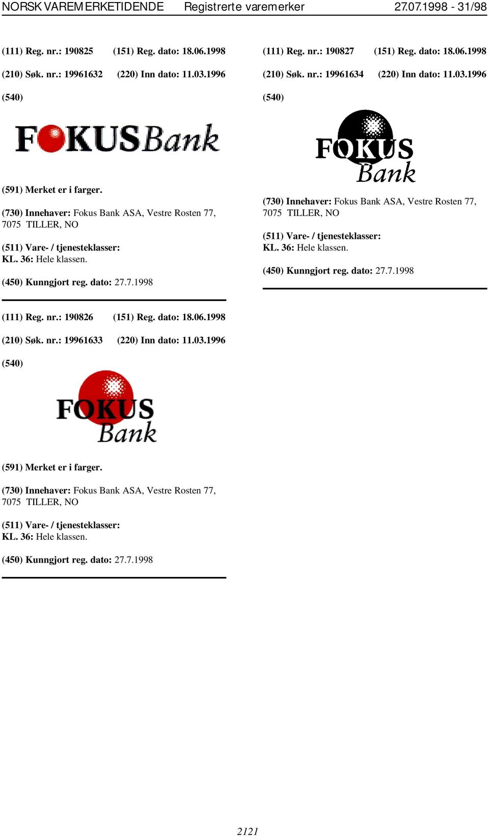 (730) Innehaver: Fokus Bank ASA, Vestre Rosten 77, 7075 TILLER, NO KL. 36: Hele klassen. (111) Reg. nr.: 190826 (151) Reg. dato: 18.06.1998 (210) Søk. nr.: 19961633 (220) Inn dato: 11.