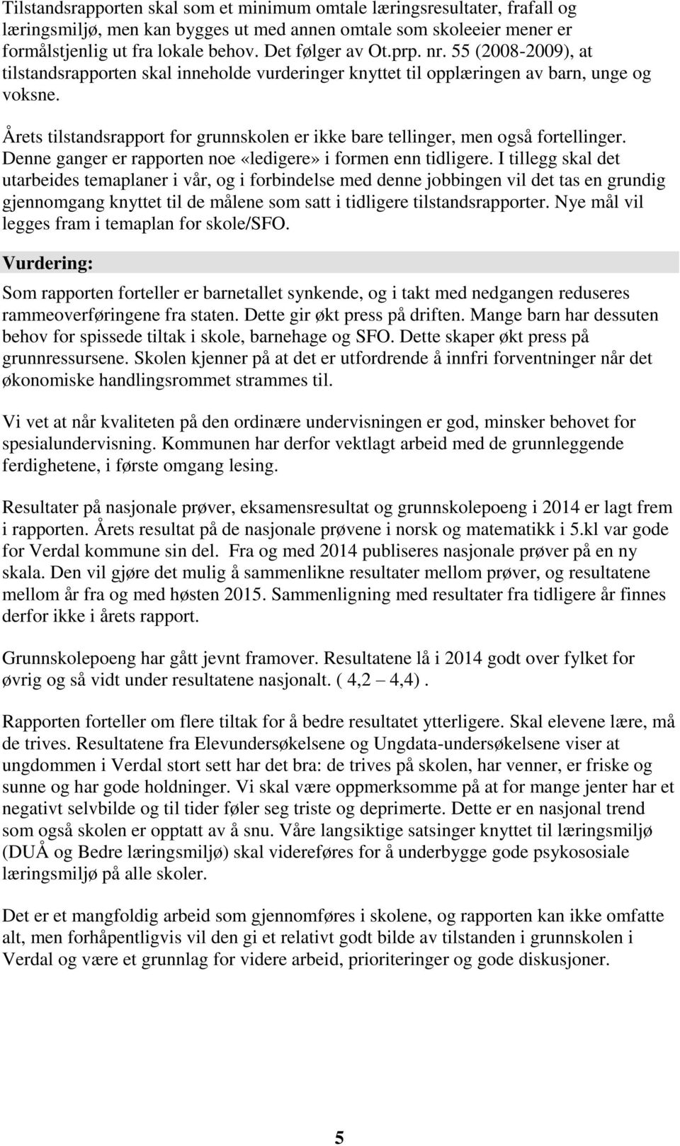 Årets tilstandsrapport for grunnskolen er ikke bare tellinger, men også fortellinger. Denne ganger er rapporten noe «ledigere» i formen enn tidligere.