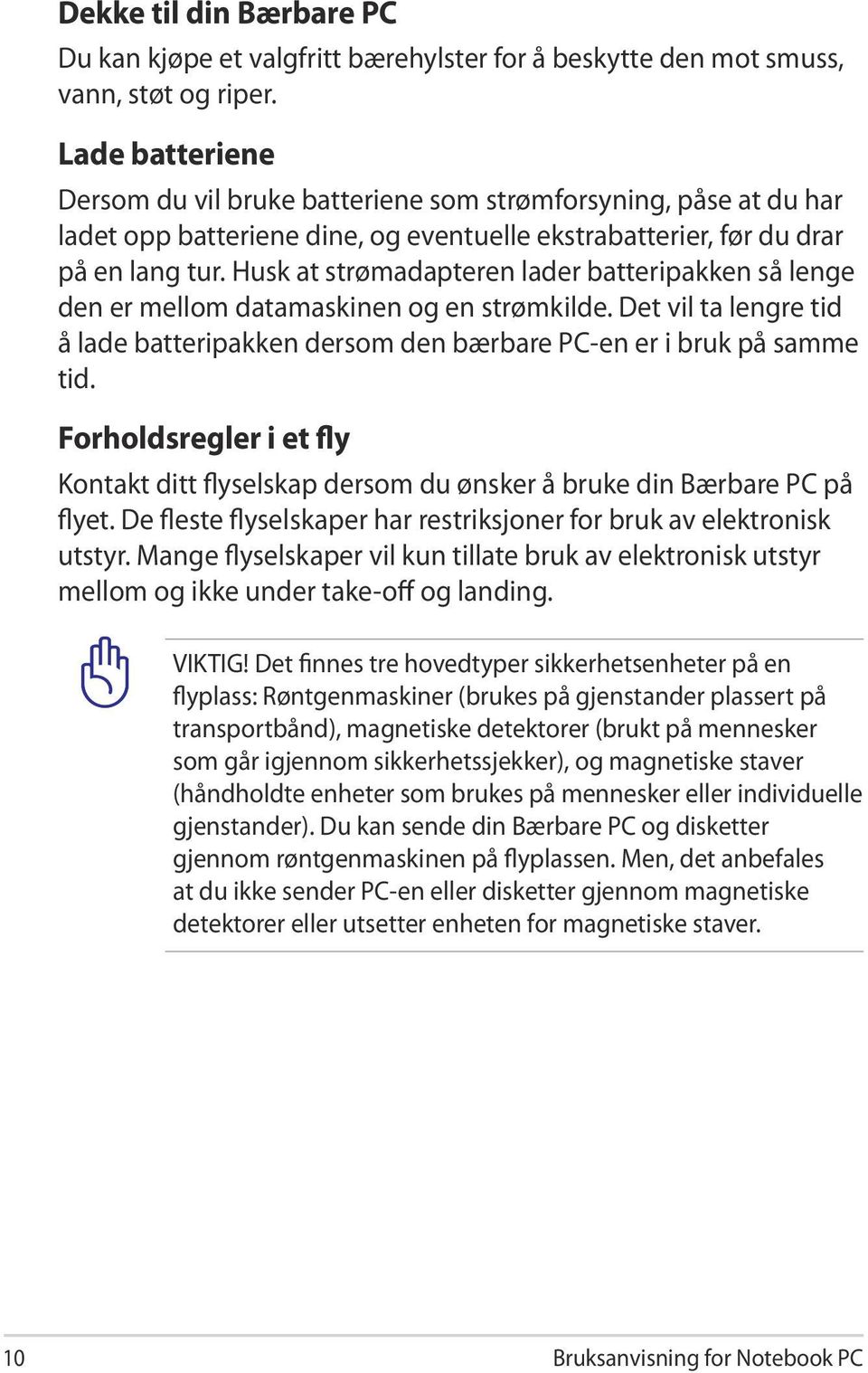 Husk at strømadapteren lader batteripakken så lenge den er mellom datamaskinen og en strømkilde. Det vil ta lengre tid å lade batteripakken dersom den bærbare PC-en er i bruk på samme tid.