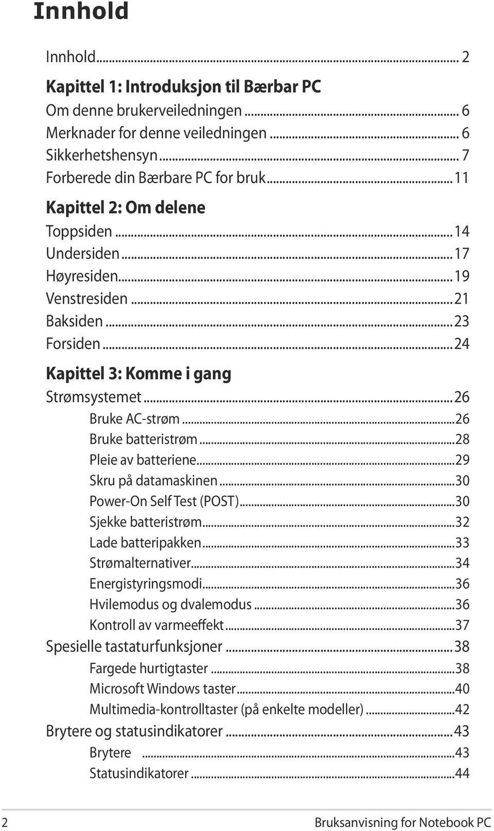 ..26 Bruke batteristrøm...28 Pleie av batteriene...29 Skru på datamaskinen...30 Power-On Self Test (POST)...30 Sjekke batteristrøm...32 Lade batteripakken...33 Strømalternativer...34 Energistyringsmodi.