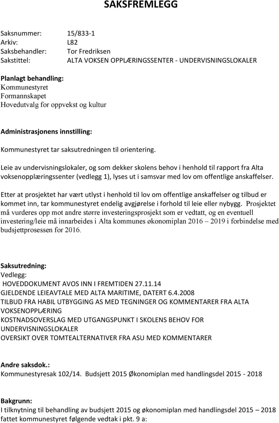 Leie av undervisningslokaler, og som dekker skolens behov i henhold til rapport fra Alta voksenopplæringssenter (vedlegg 1), lyses ut i samsvar med lov om offentlige anskaffelser.