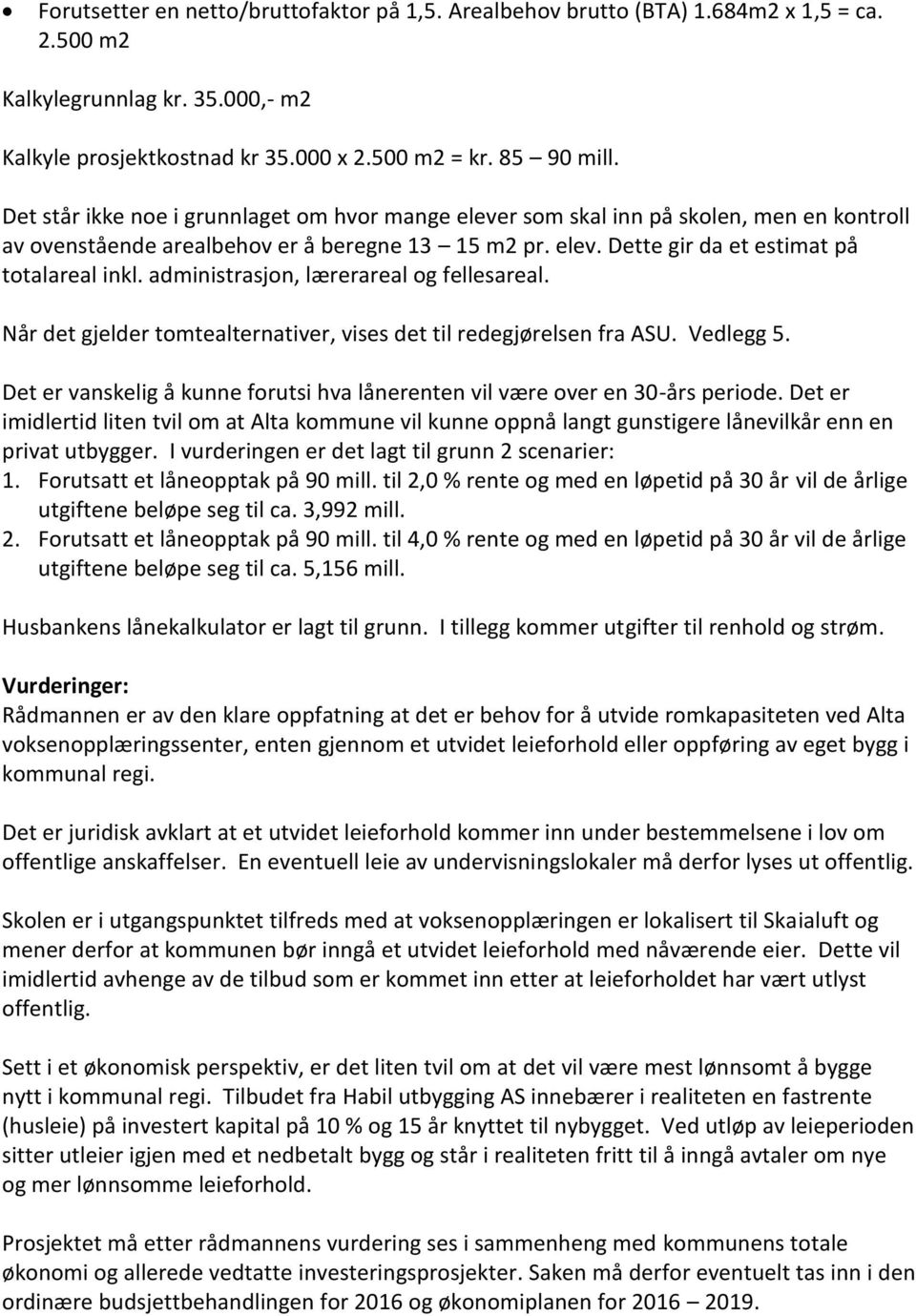 administrasjon, lærerareal og fellesareal. Når det gjelder tomtealternativer, vises det til redegjørelsen fra ASU. Vedlegg 5.